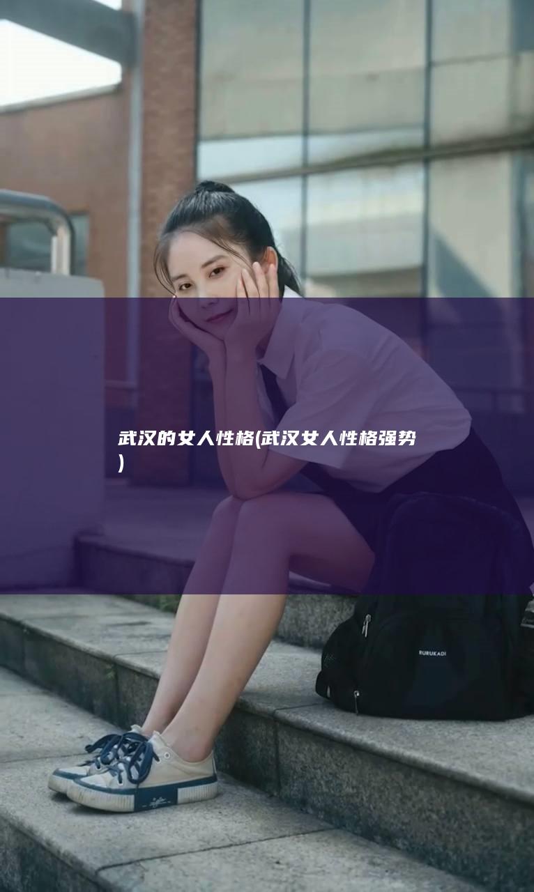 武汉的女人性格 (武汉女人性格强势)